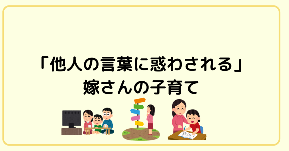 「他人の言葉に惑わされる」嫁さんの子育て